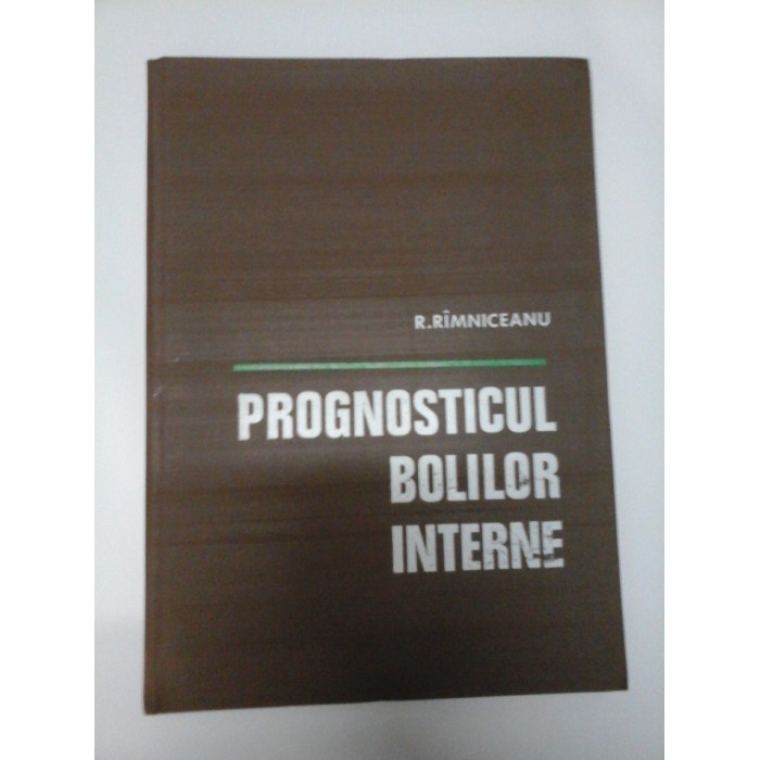 PROGNOSTICUL BOLILOR INTERNE - R. RIMNICEANU PROGNOSTICUL BOLILOR INTERNE - R. RIMNICEANU
